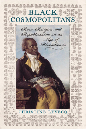 Black Cosmopolitans: Race, Religion, And Republicanism In An Age Of Revolution,Used
