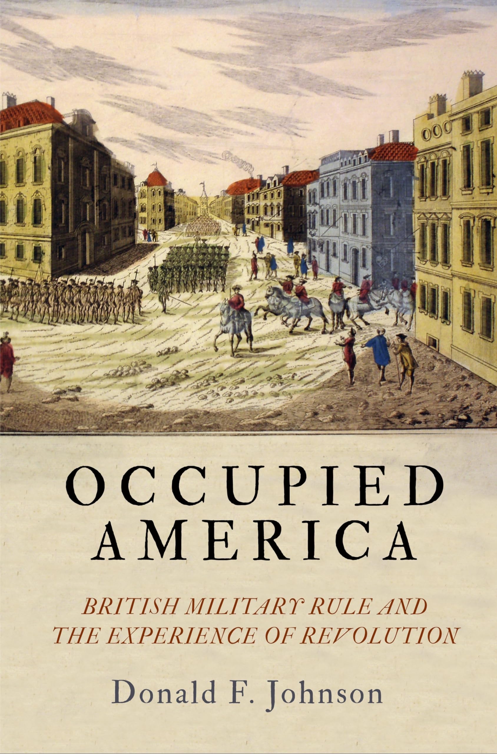 Occupied America: British Military Rule And The Experience Of Revolution (Early American Studies),New