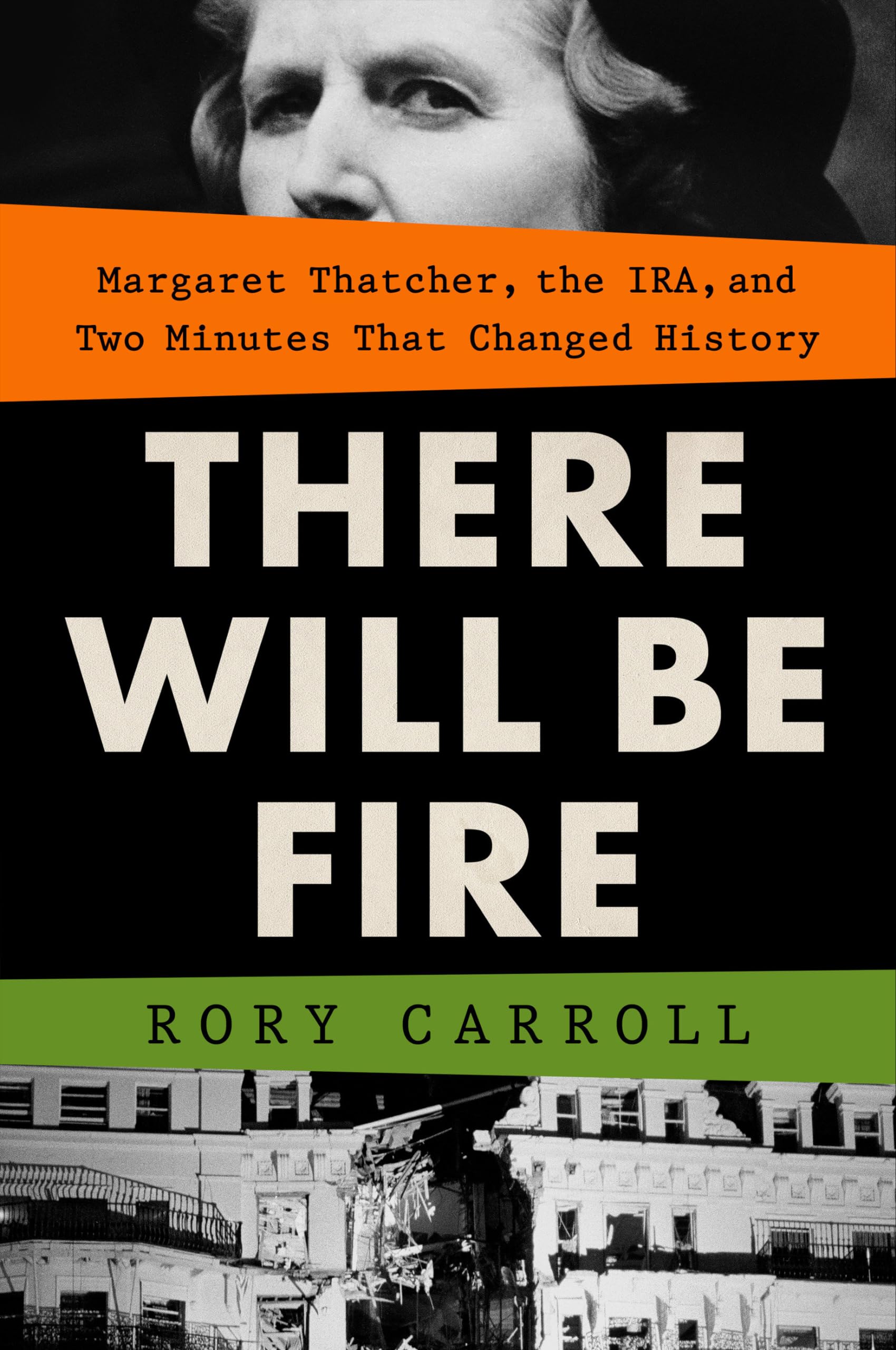 There Will Be Fire: Margaret Thatcher, The Ira, And Two Minutes That Changed History,Used