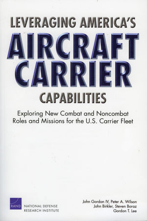 Leveraging America'S Aircraft Carrier Capabilities: Exploring New Combat And Noncombat Roles And Missions For The U.S. Carrier F,New