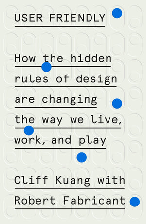 User Friendly: How the Hidden Rules of Design Are Changing the Way We Live, Work, and Play,New
