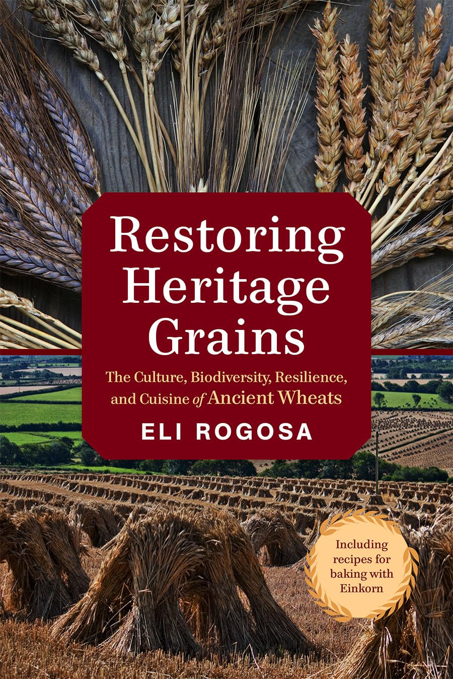 Restoring Heritage Grains: The Culture, Biodiversity, Resilience, And Cuisine Of Ancient Wheats