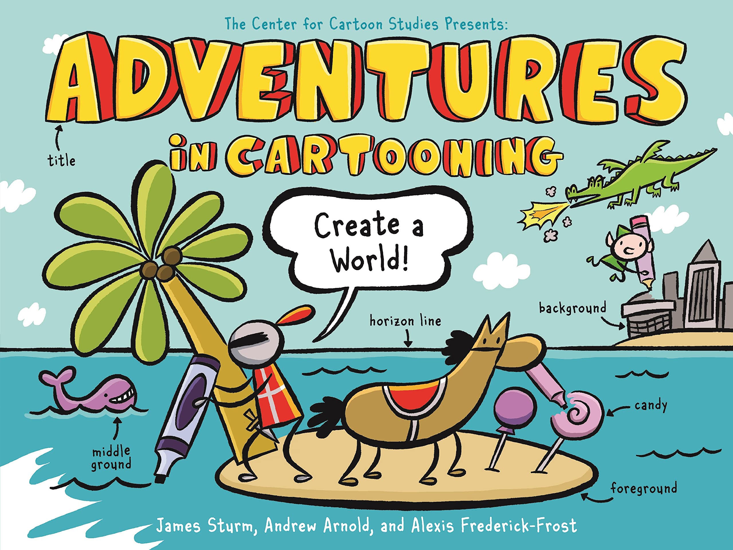 Adventures In Cartooning: Create A World (Adventures In Cartooning, 3),New