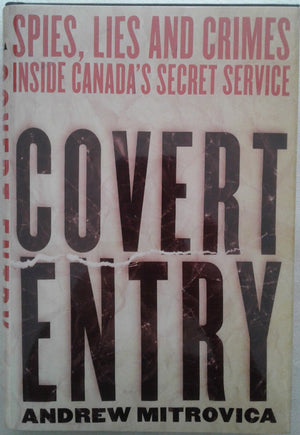 Covert Entry: Spies, Lies and Crimes Inside Canadas Secret Service,Used