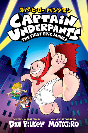 Captain Underpants: The First Epic Manga From The Creator Of Dog Man