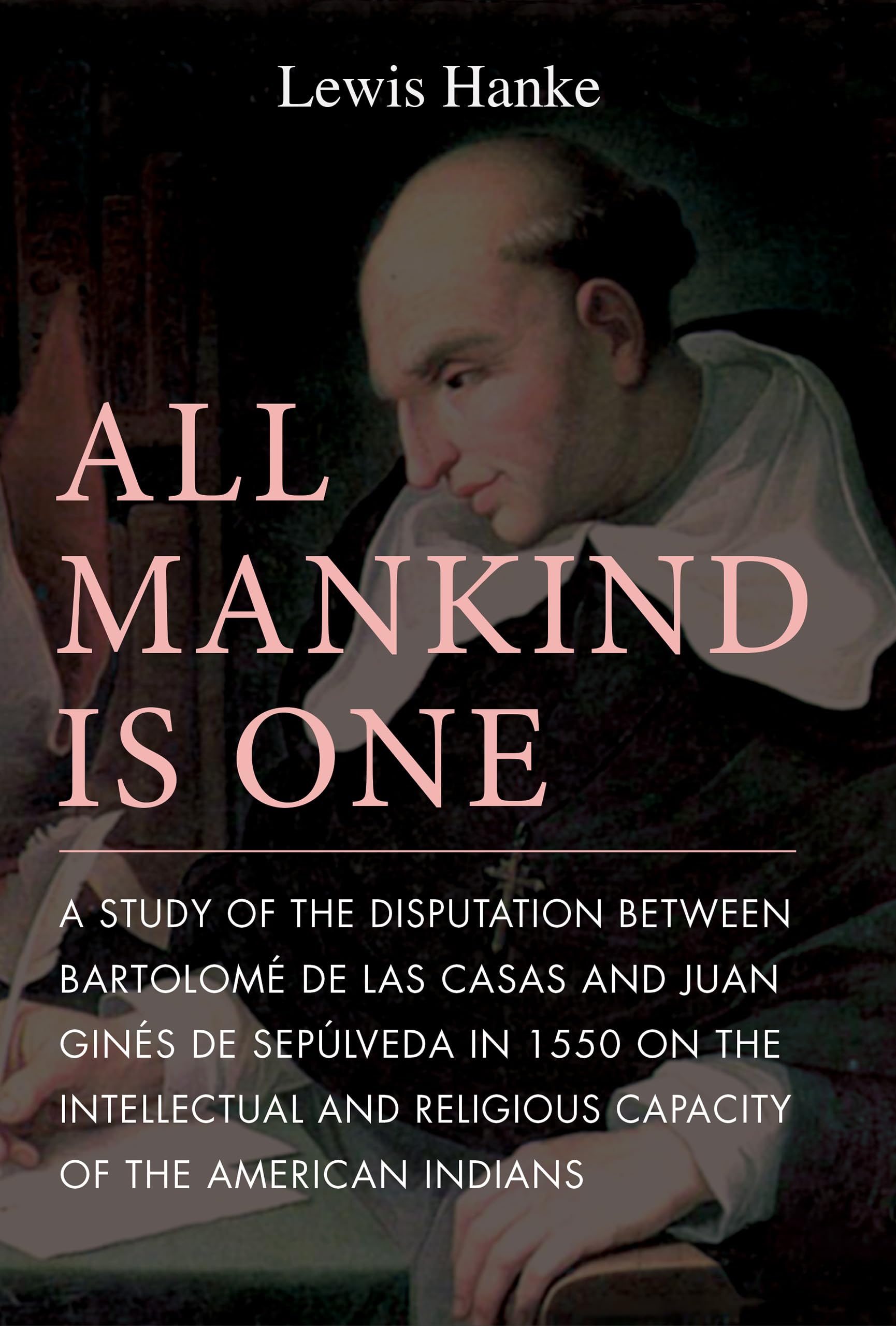 All Mankind is One: A Study of the Disputation Between Bartolom de Las Casas and Juan Gins de Seplveda in 1550 on the Intellectu,Used