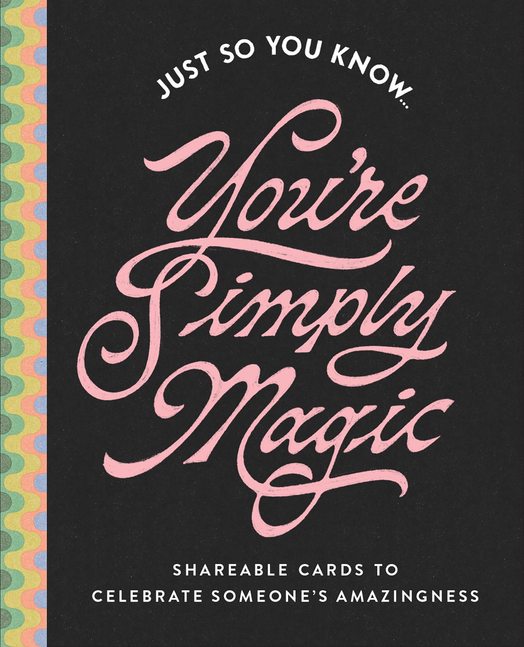 Just So You Know . . . YouRe Simply Magic: Shareable Cards To Celebrate SomeoneS Amazingness