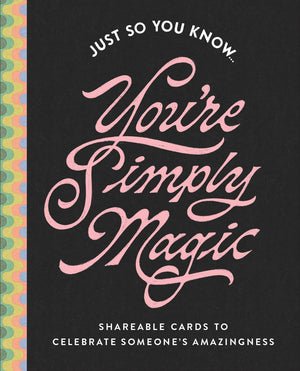 Just So You Know . . . YouRe Simply Magic: Shareable Cards To Celebrate SomeoneS Amazingness
