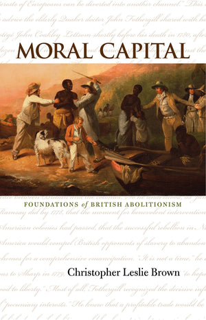 Moral Capital: Foundations Of British Abolitionism (Published For The Omohundro Institute Of Early American History And Culture),New