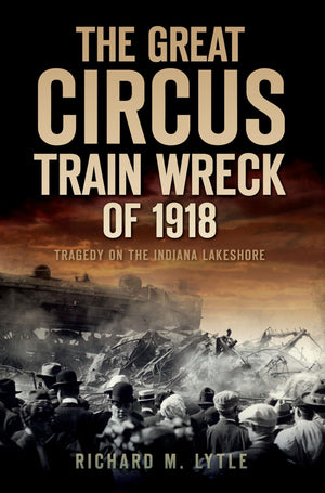 The Great Circus Train Wreck of 1918: Tragedy on the Indiana Lakeshore (Disaster),Used
