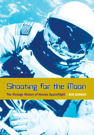 Shooting for the Moon: The Strange History of Human Spaceflight