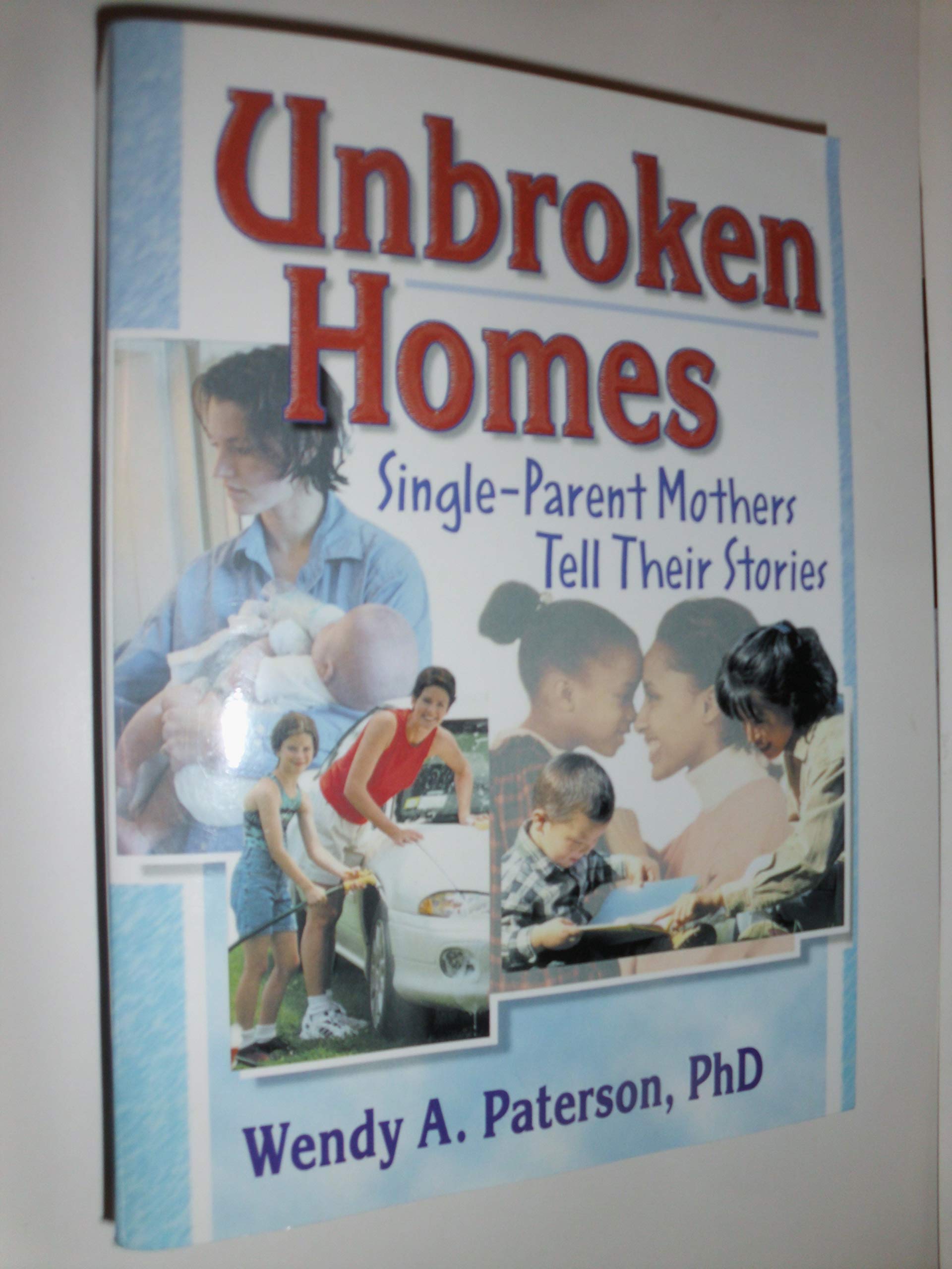 Unbroken Homes: SingleParent Mothers Tell Their Stories (Haworth Innovations in Feminist Studies),Used