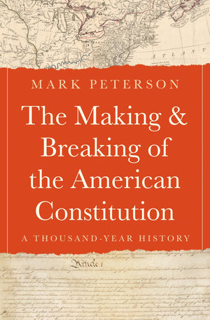 The Making And Breaking Of The American Constitution: A ThousandYear History