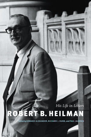 Robert B. Heilman: His Life in Letters,New