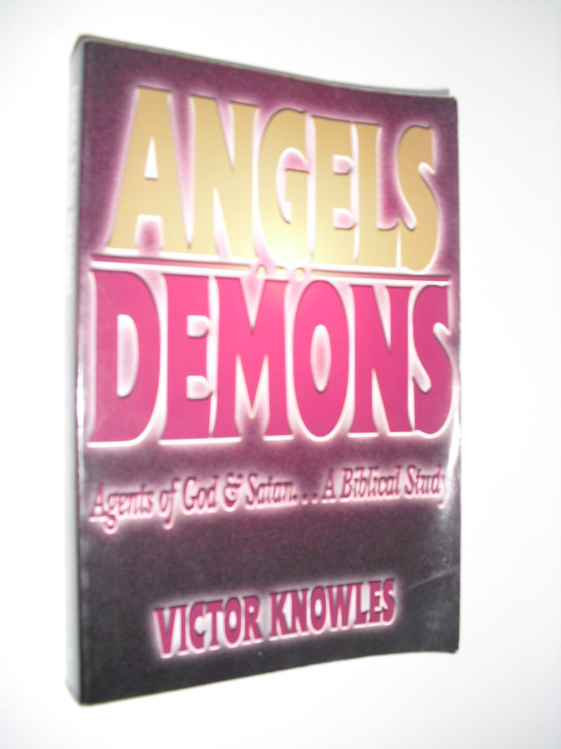 Angels And Demons: Agents Of God & Satan...A Biblical Study,New