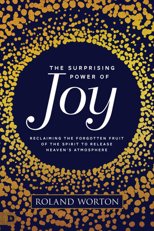 The Surprising Power of Joy: Reclaiming the Forgotten Fruit of the Spirit to Release Heaven's Atmosphere,Used