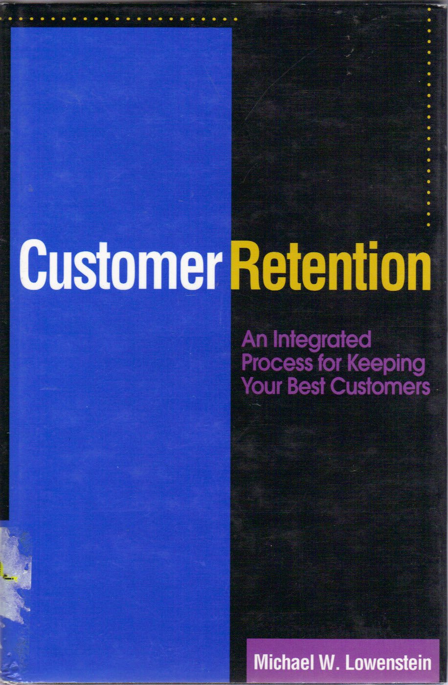 Customer Retention : An Integrated Process for Keeping Your Best Customers