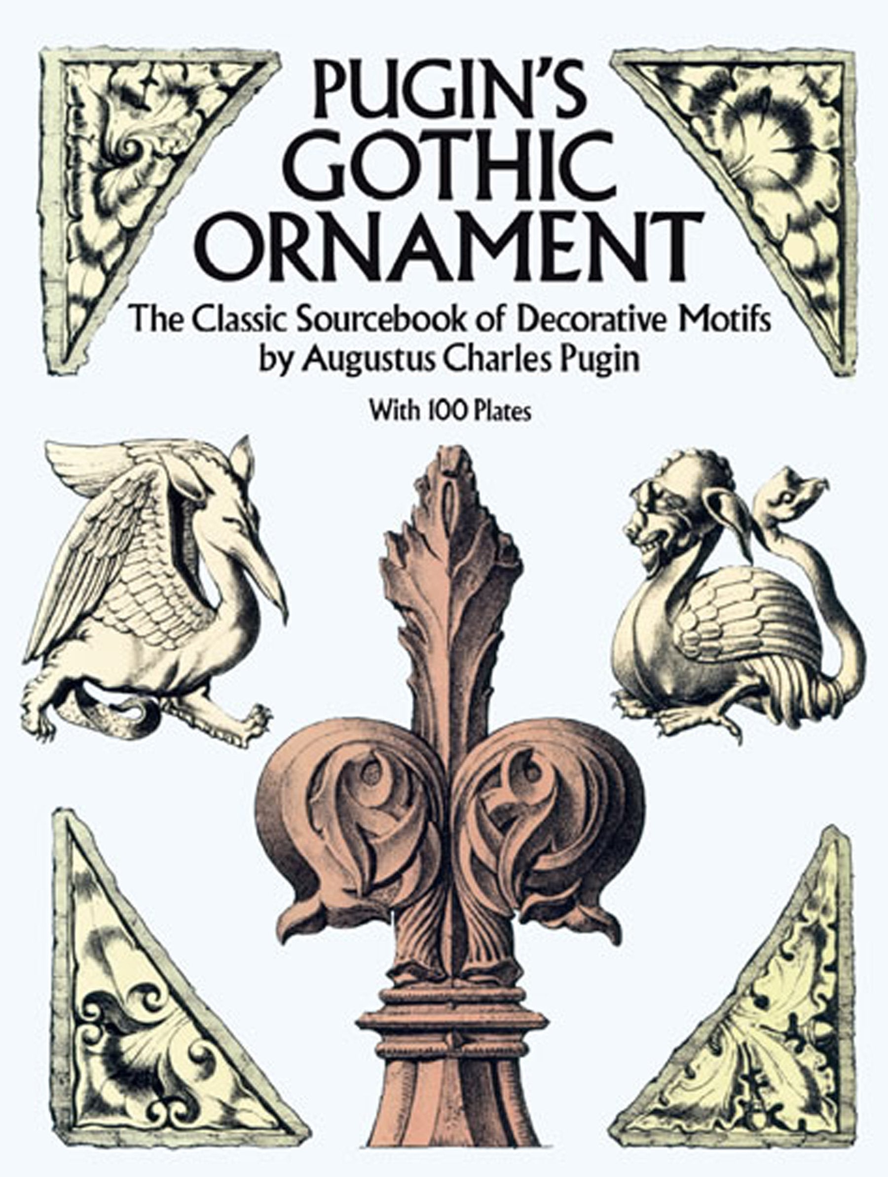 Pugin's Gothic Ornament: The Classic Sourcebook of Decorative Motifs with 100 Plates (Dover Pictorial Archive),New