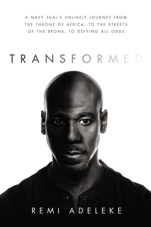 Transformed: A Navy Seals Unlikely Journey From The Throne Of Africa, To The Streets Of The Bronx, To Defying All Odds