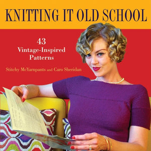 Knitting It Old School: 43 Vintageinspired Patterns