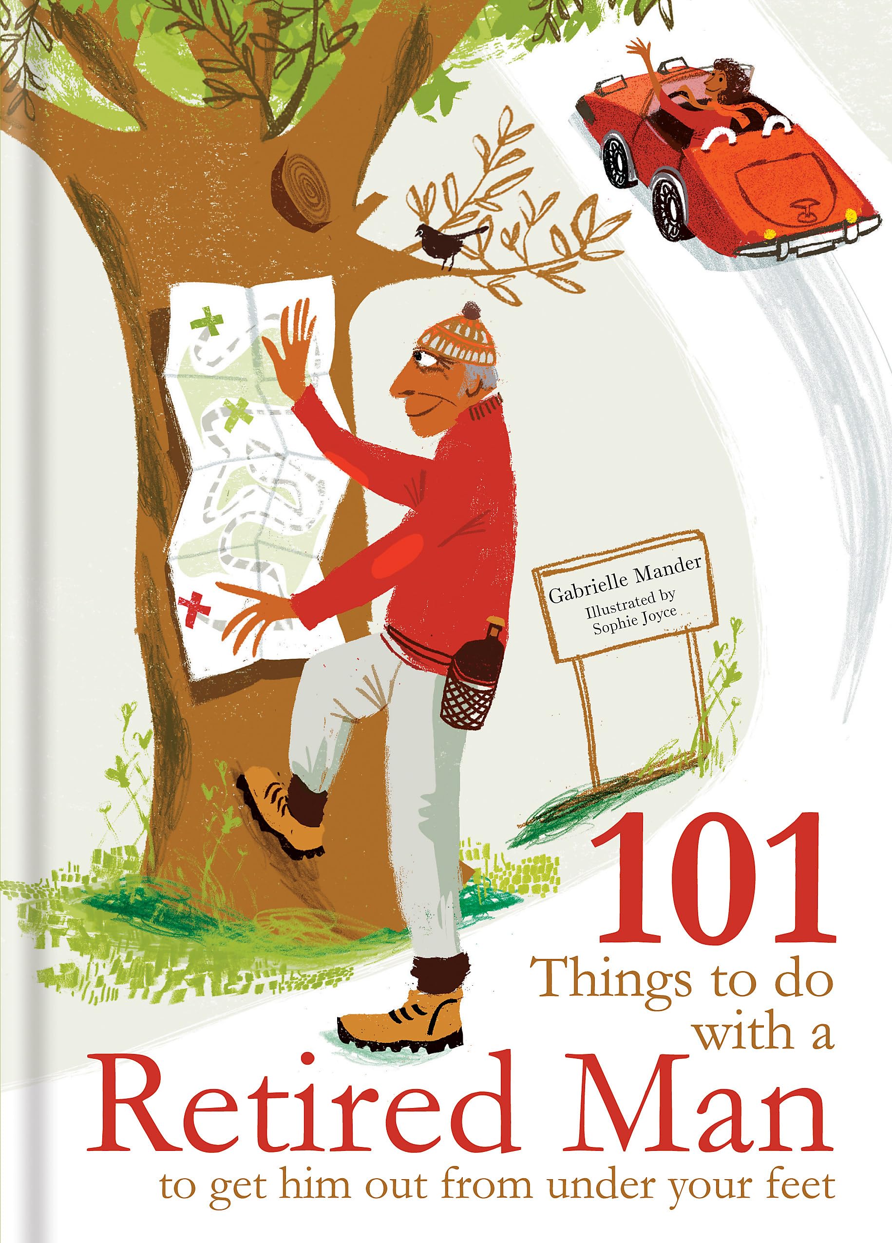 101 Things To Do With A Retired Man: ... To Get Him Out From Under Your Feet!