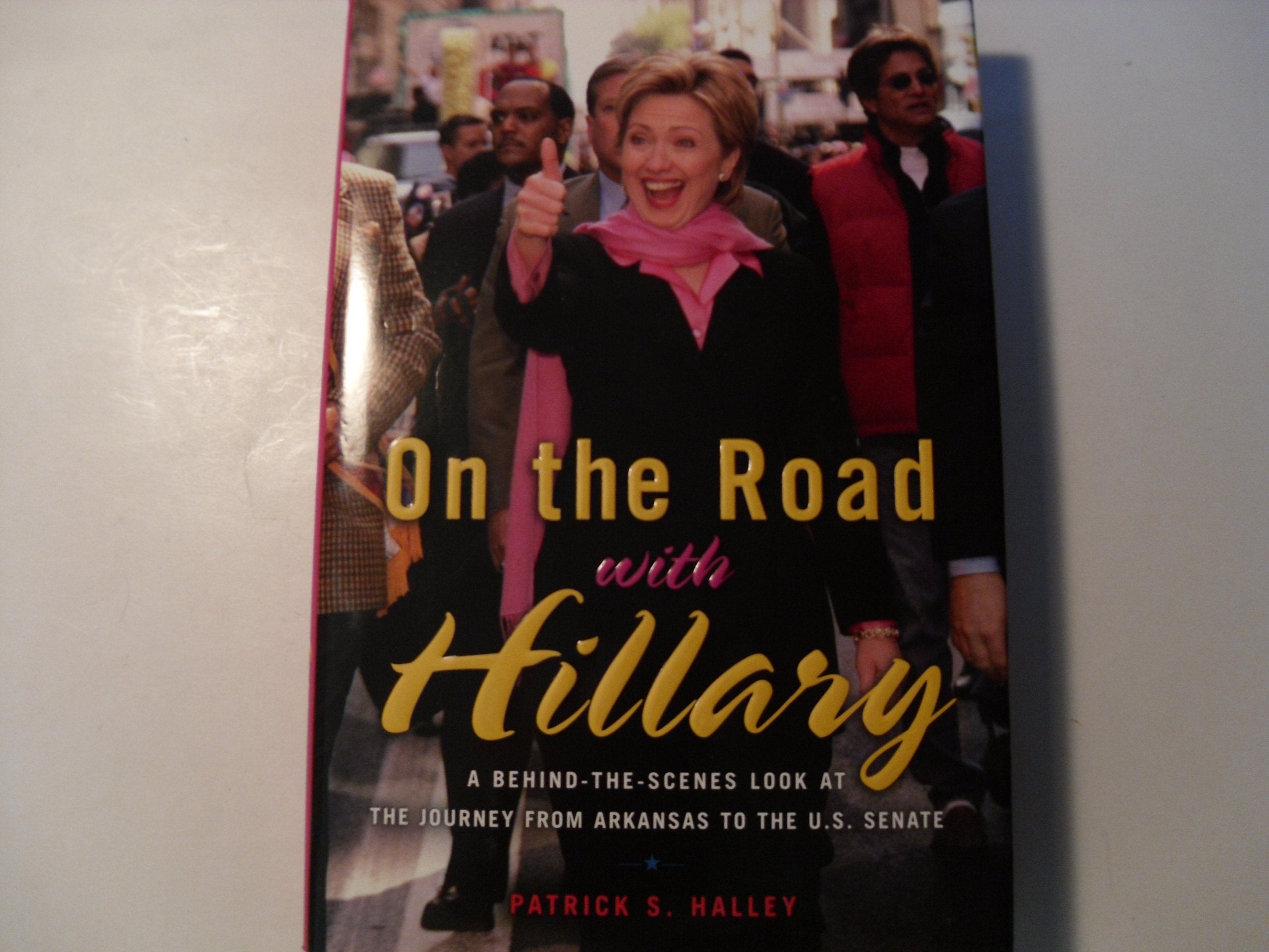 On the Road with Hillary: A BehindtheScenes Look at the Journey from Arkansas to the U.S. Senate,Used