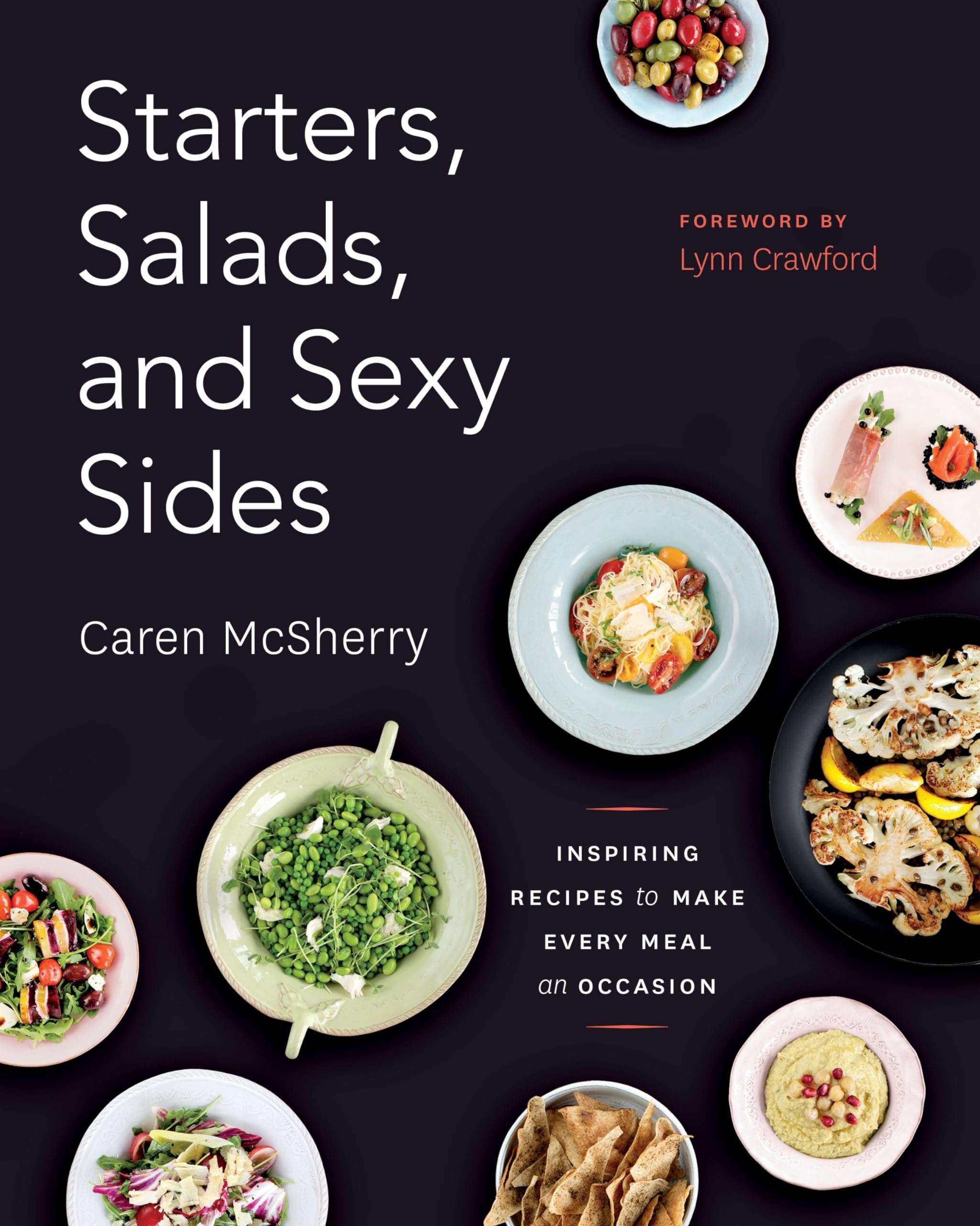 Starters, Salads, and Sexy Sides: Inspiring Recipes to Make Every Meal an Occasion: A Cookbook,Used