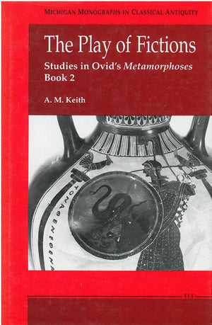 The Play of Fictions: Studies in Ovid s Metamorphoses Book 2 (Michigan Monographs In Classical Antiquity)