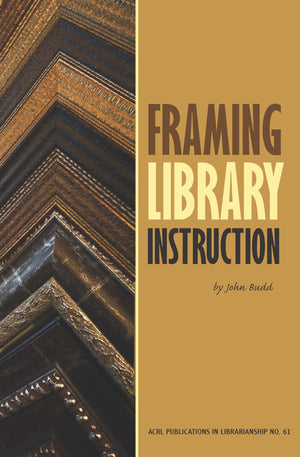 Framing Library Instruction: A View from Within and Without (ACRL Publications in Librarianship #61),Used