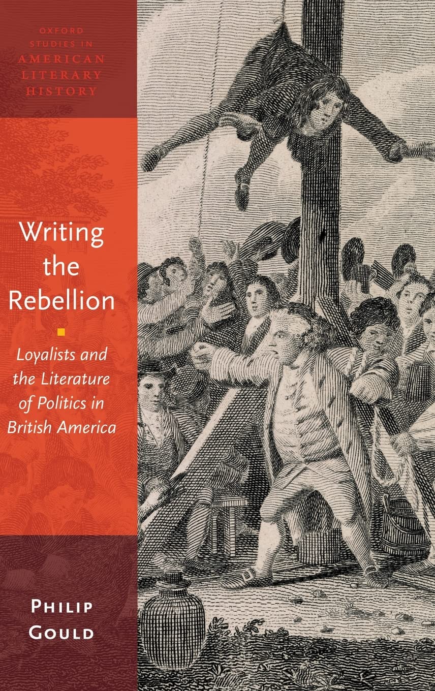 Writing the Rebellion: Loyalists and the Literature of Politics in British America (Oxford Studies in American Literary History),Used