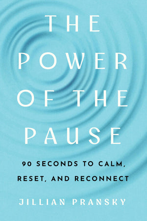 The Power Of The Pause: 90 Seconds To Calm, Reset, And Reconnect