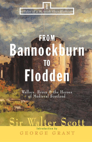 From Bannockburn to Flodden: Wallace, Bruce, and the Heroes of Medieval Scotland (Tales of a Scottish Grandfather, 1),New