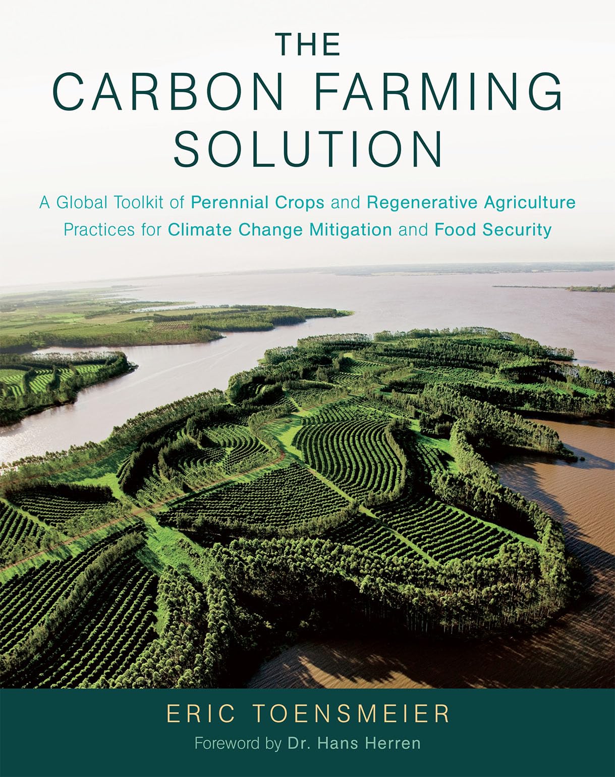 The Carbon Farming Solution: A Global Toolkit of Perennial Crops and Regenerative Agriculture Practices for Climate Change Mitig