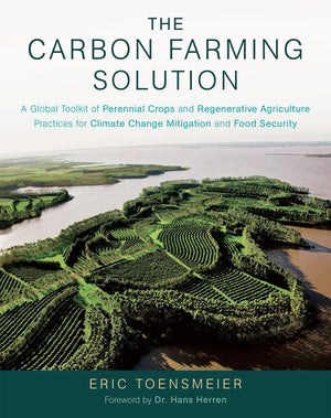 The Carbon Farming Solution: A Global Toolkit of Perennial Crops and Regenerative Agriculture Practices for Climate Change Mitig