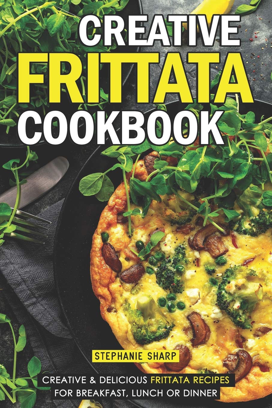 Creative Frittata Cookbook: Creative & Delicious Frittata Recipes for Breakfast, Lunch or Dinner,Used