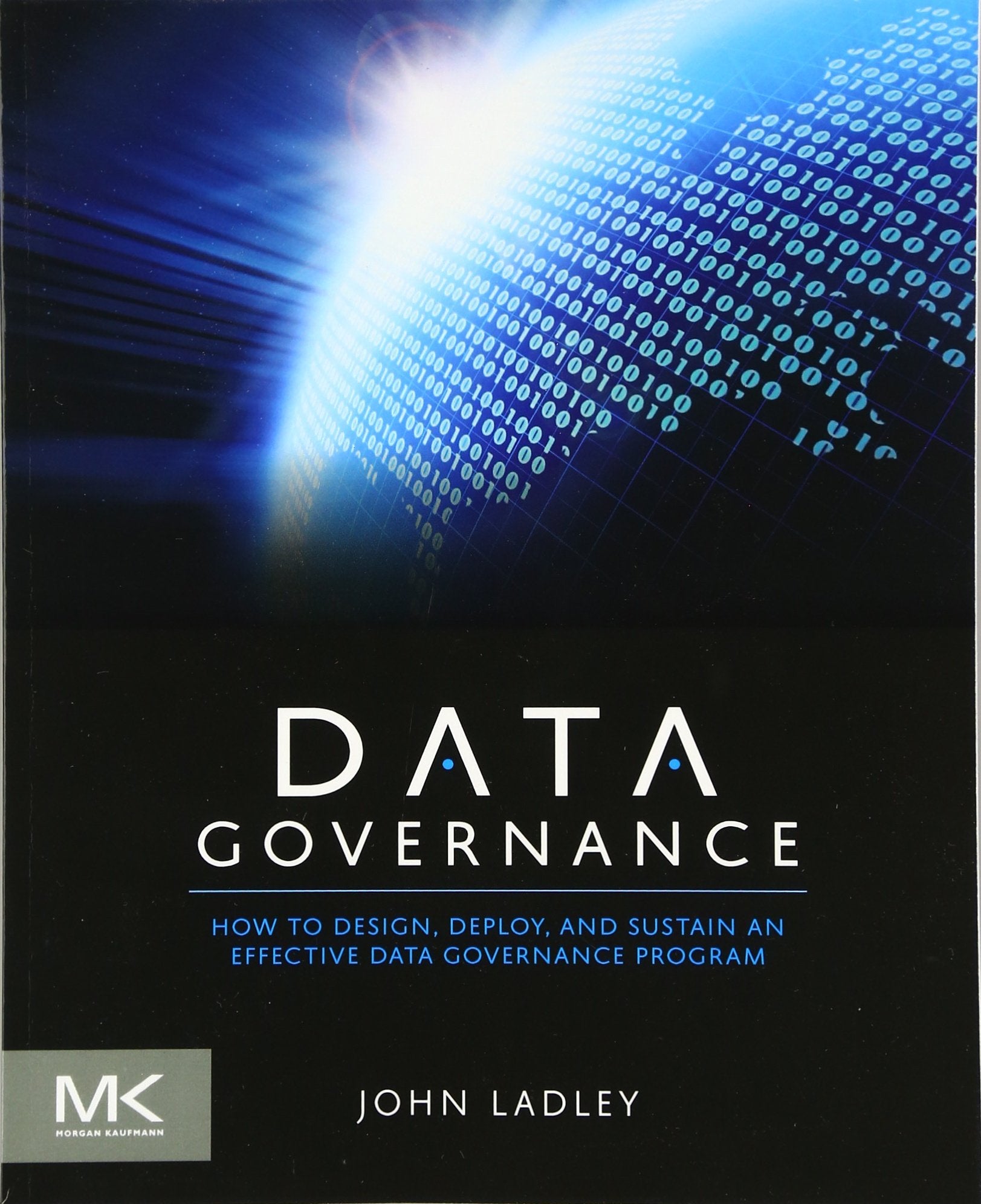 Data Governance: How to Design, Deploy and Sustain an Effective Data Governance Program (The Morgan Kaufmann Series on Business