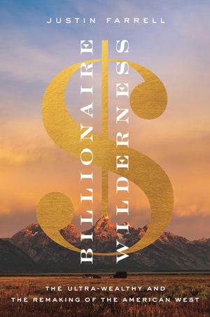 Billionaire Wilderness: The UltraWealthy and the Remaking of the American West (Princeton Studies in Cultural Sociology),Used