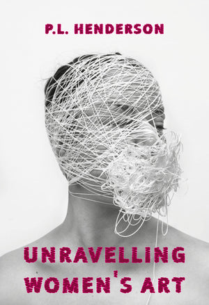 Unravelling Women's Art: Creators, Rebels, & Innovators in Textile Arts,Used