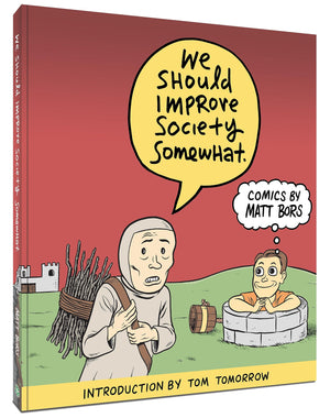 We Should Improve Society Somewhat: A Collection Of Comics By Matt Bors