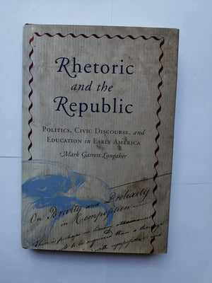 Rhetoric And The Republic: Politics, Civic Discourse, And Education In Early America (Albma Rhetoric Cult & Soc Crit),Used