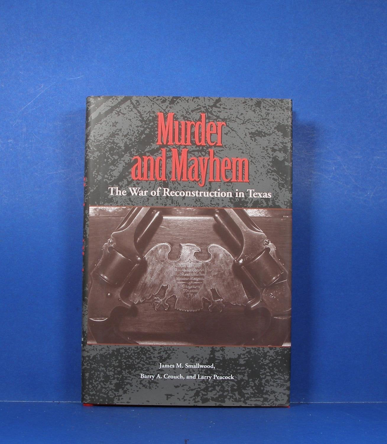Murder and Mayhem: The War of Reconstruction in Texas (Volume 6) (Sam Rayburn Series on Rural Life, sponsored by Texas A&M Unive,Used