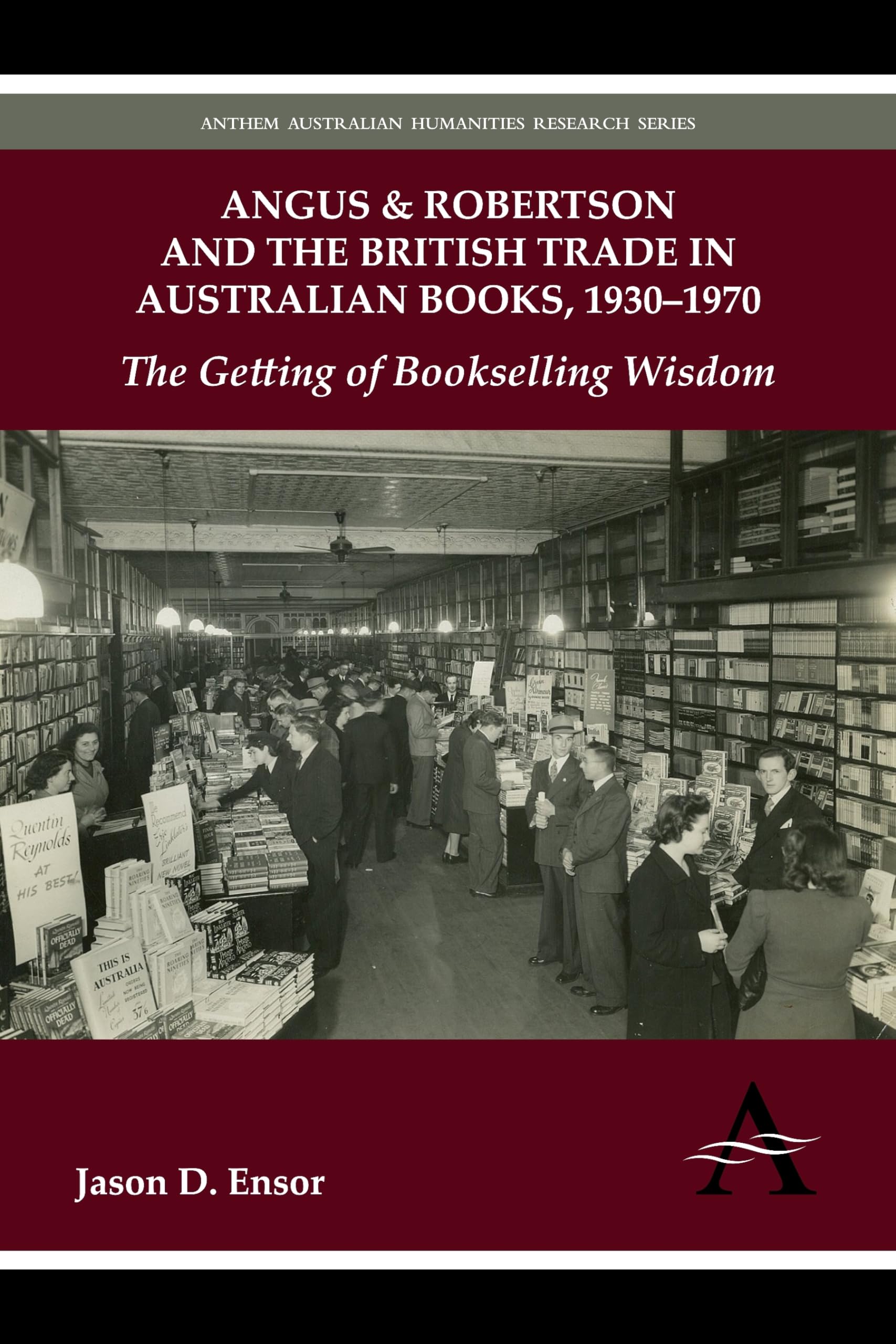Angus & Robertson and the British Trade in Australian Books, 19301970: The Getting of Bookselling Wisdom (Anthem Australian Hum,Used