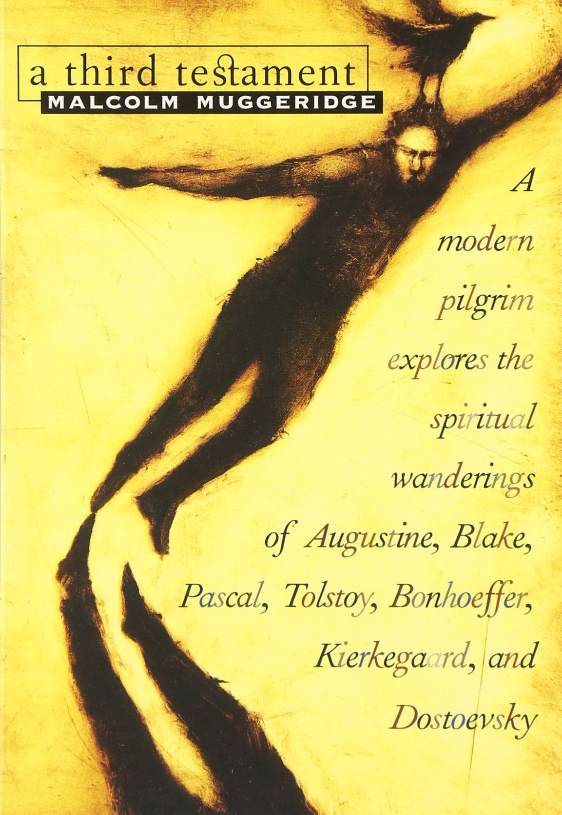 A Third Testament: A Modern Pilgrim Explores the Spiritual Wanderings of Augustine, Blake, Pascal, Tolstoy, Bonhoeffer, Kierkega,New