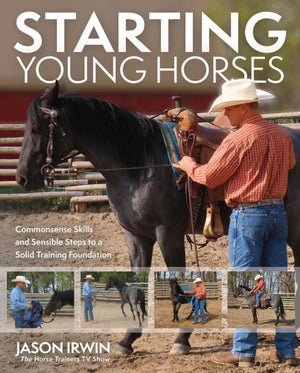 Starting Young Horses: Commonsense Skills And Sensible Steps To A Solid Training Foundation