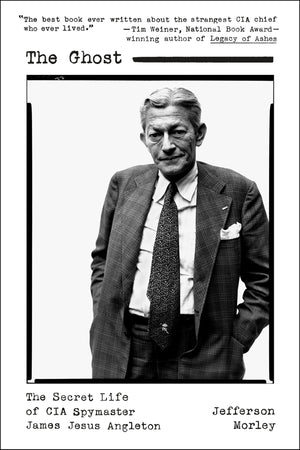 The Ghost: The Secret Life Of Cia Spymaster James Jesus Angleton