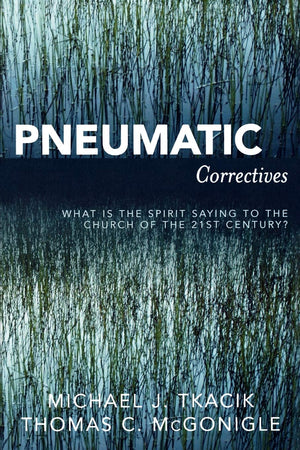 Pneumatic Correctives: What is the Spirit Saying to the Church of the Twentyfirst Century?,New