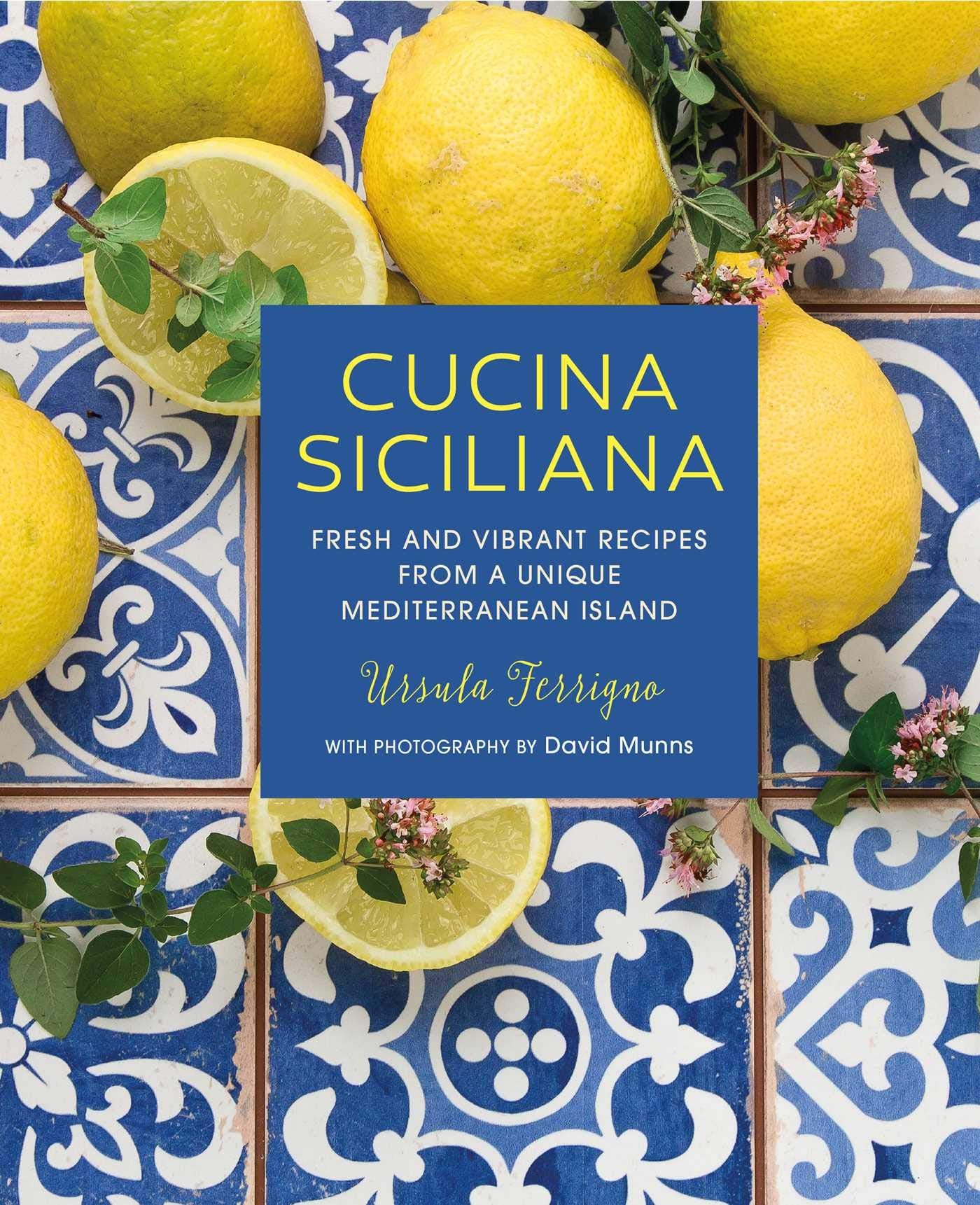 Cucina Siciliana: Fresh And Vibrant Recipes From A Unique Mediterranean Island (Ursula Ferrigno'S Cookbooks)