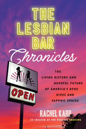The Lesbian Bar Chronicles: The Living History And Hopeful Future Of AmericaS Dyke Dives And Sapphic Spaces