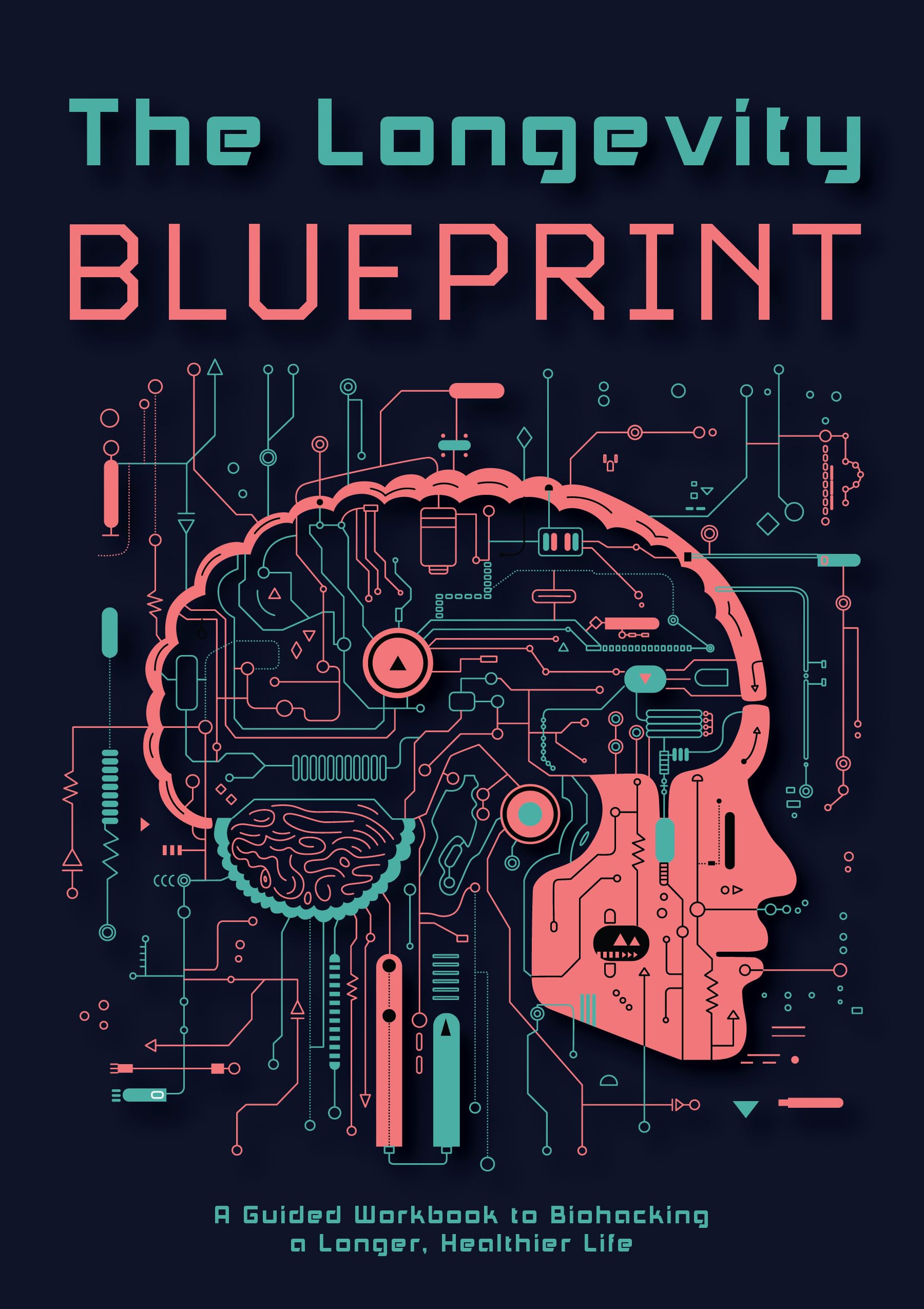 The Longevity Blueprint: A Guided Workbook To Biohacking A Longer, Healthier Life