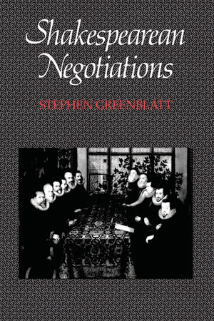 Shakespearean Negotiations: The Circulation Of Social Energy In Renaissance England (The New Historicism: Studies In Cultural Po,New